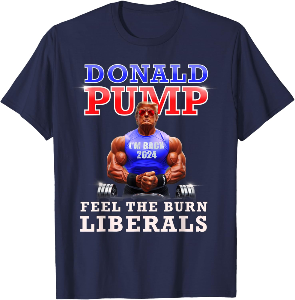 Donald Pump Funny Trump Feel The Burn Liberals 2024 Sweatshirt T-shirt