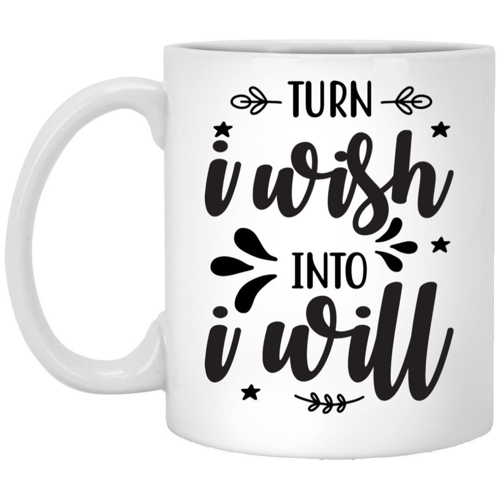Coffee Mug Turn I Wish Into I Will Motivational Gift Inspirational Mug Funny
