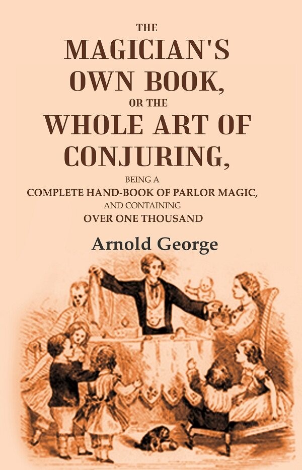 The magician's own book, or The whole art of conjuring: Being a comp [Hardcover]