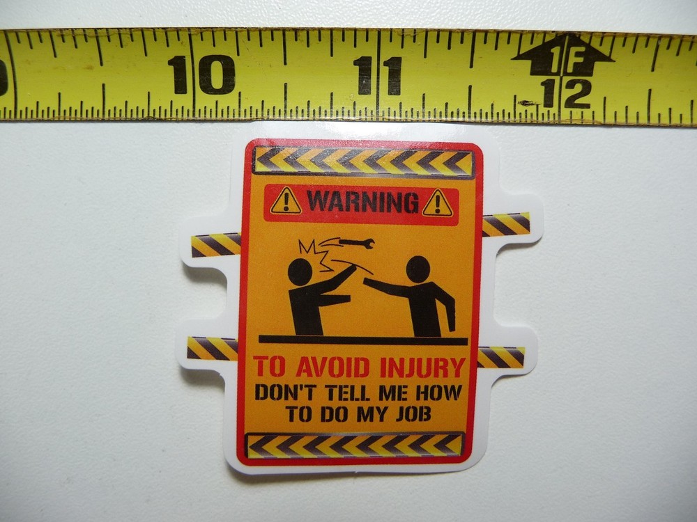 FUNNY AVOID INJURY DON'T TELL ME HOW JOB STICKER DECAL SIGN JOKE PRANK GAG