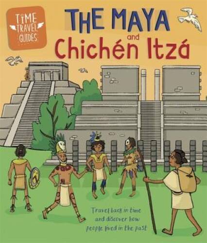 Time Travel Guides: The Maya and Chichn Itz - Hardcover - GOOD