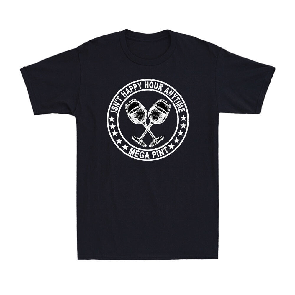 Isn't Happy Hour Anytime Mega Pint Shirt Funny Sarcastic Saying Men's T-Shirt