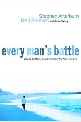Every Man's Battle: Winning the War on Sexual Temptation One Victory at a Time (