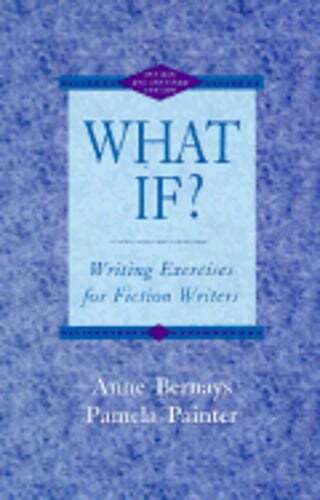 What If Writing Exercises for Fiction Writers Revised Expanded Edition