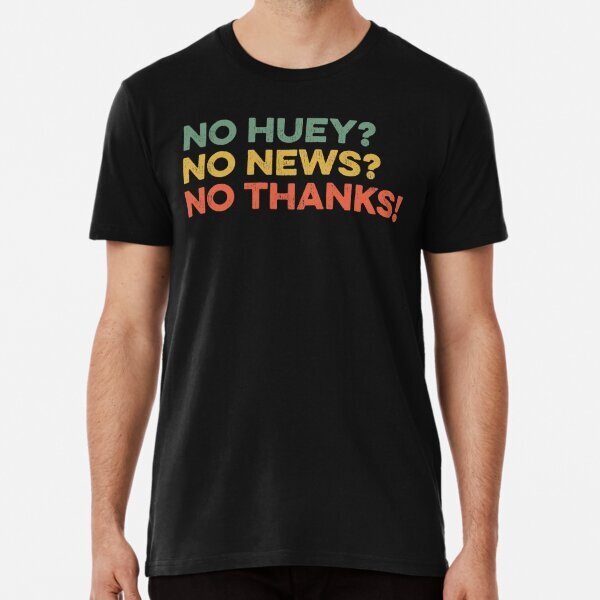 No Huey No News No Thanks Funny Meme Quote Premium T-Shirt S-5XL