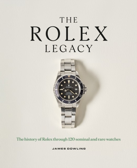 The Rolex Legacy by James Dowling HARDBACK 9781788405966