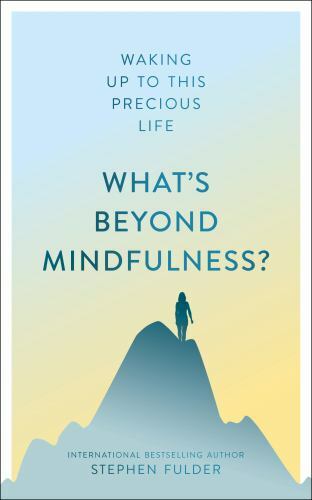 Discover What's Beyond Mindfulness and Awaken to the Beauty of This Precious Life in a Convenient Paperback Format