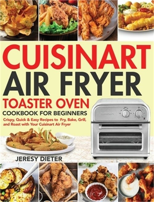Cuisinart Air Fryer Toaster Oven Cookbook for Beginners – Jeresy Dieter 2020 Hardcover