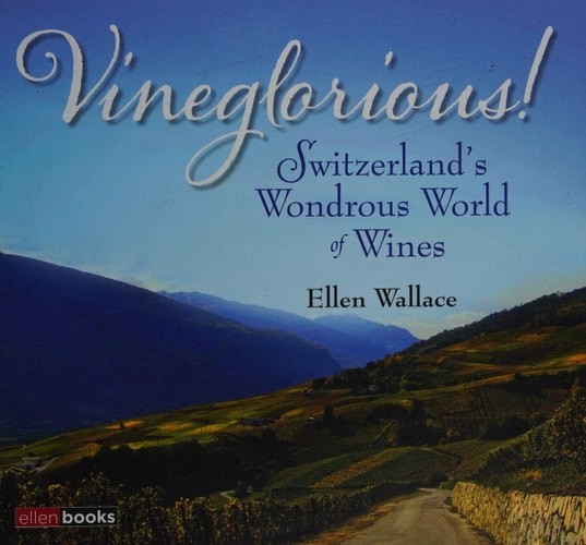 Vineglorious! Switzerland's Wondrous World of Wines by Ellen Wallace, Good Book