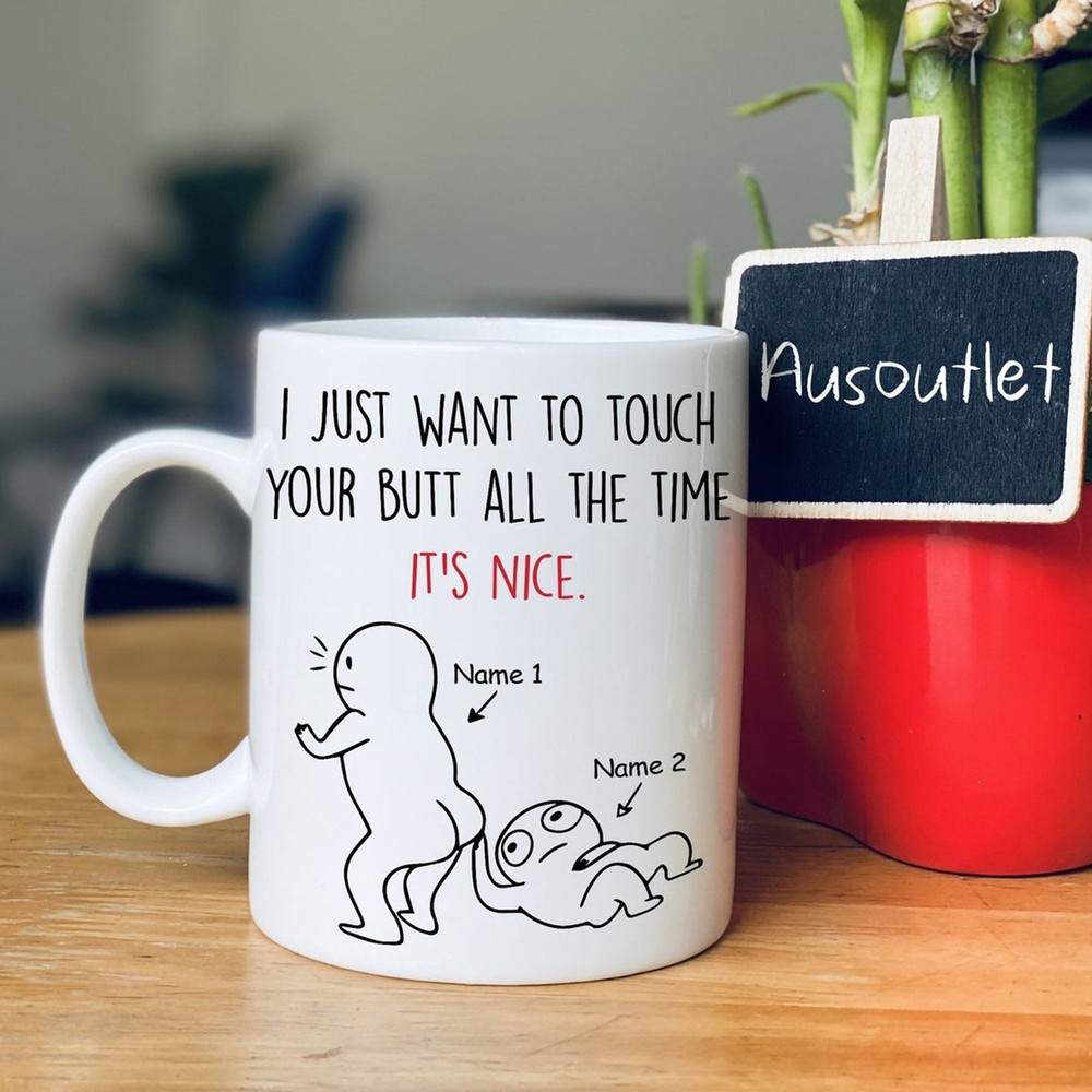 I Just Want To Touch Your Butt All The Time It's Nice Customized Mug With Names