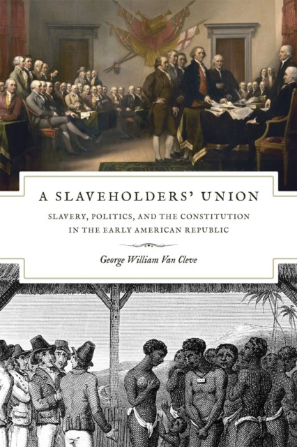 A Slaveholders Union Slavery Politics And  by George William Van Cleve PAPERBACK