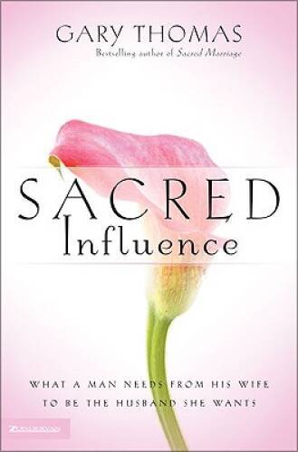 Sacred Influence: What a Man Needs from His Wife to Be the Husba - VERY GOOD