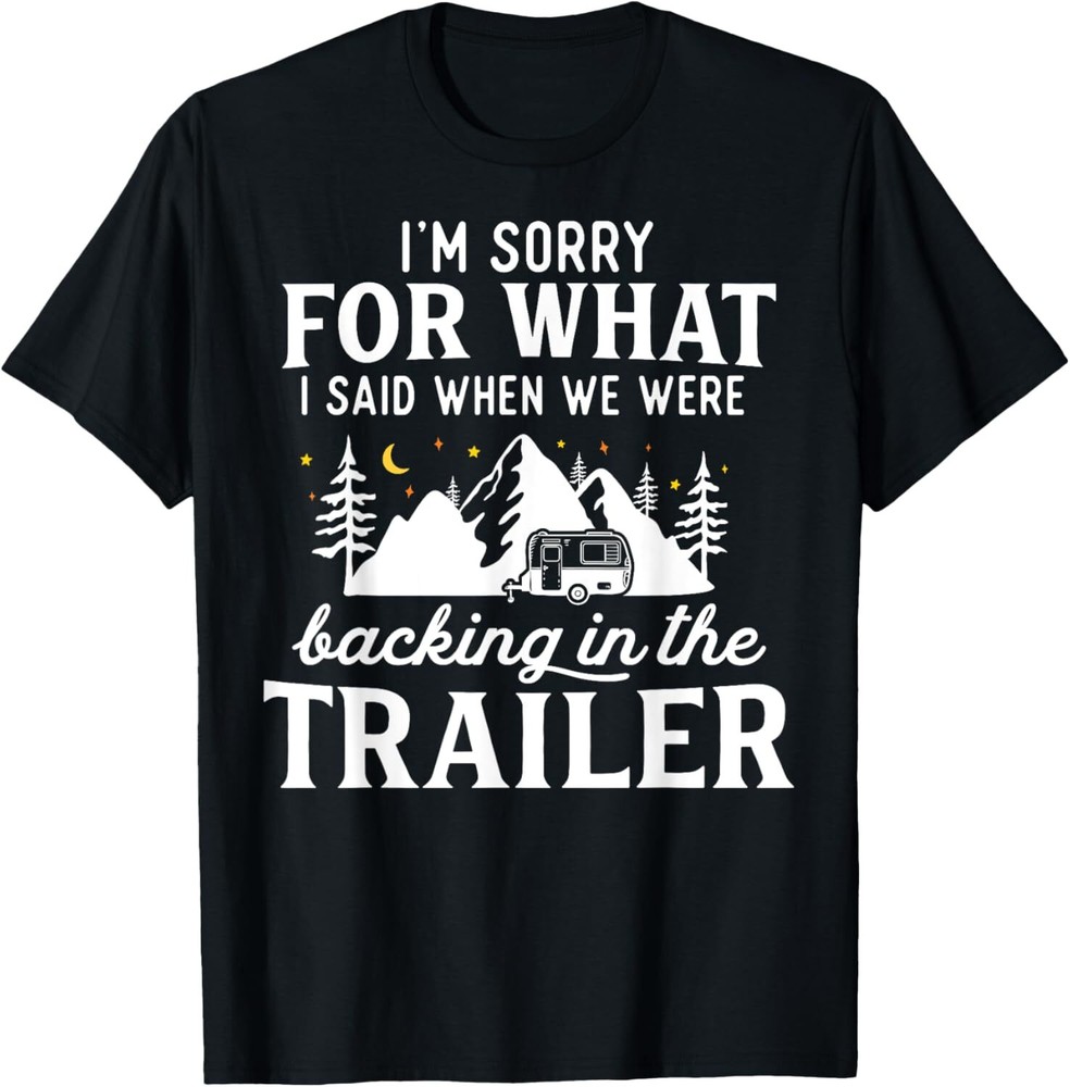 Im Sorry For What I Said Backing In The Trailer Camping T-Shirt Hoodie