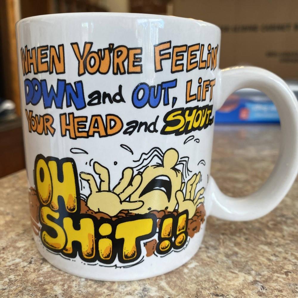 When You Are Feelin Down And Out Lift Your Head And Shout Oh Shxt Coffee Tea Mug