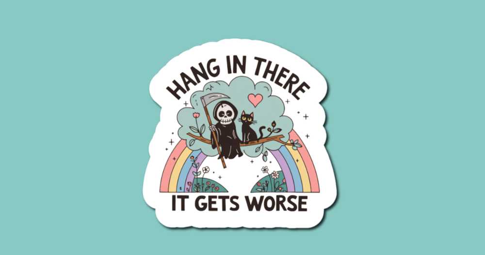 Hang In There It Gets Worse Sticker - Laptop Sticker - Waterbottle Sticker