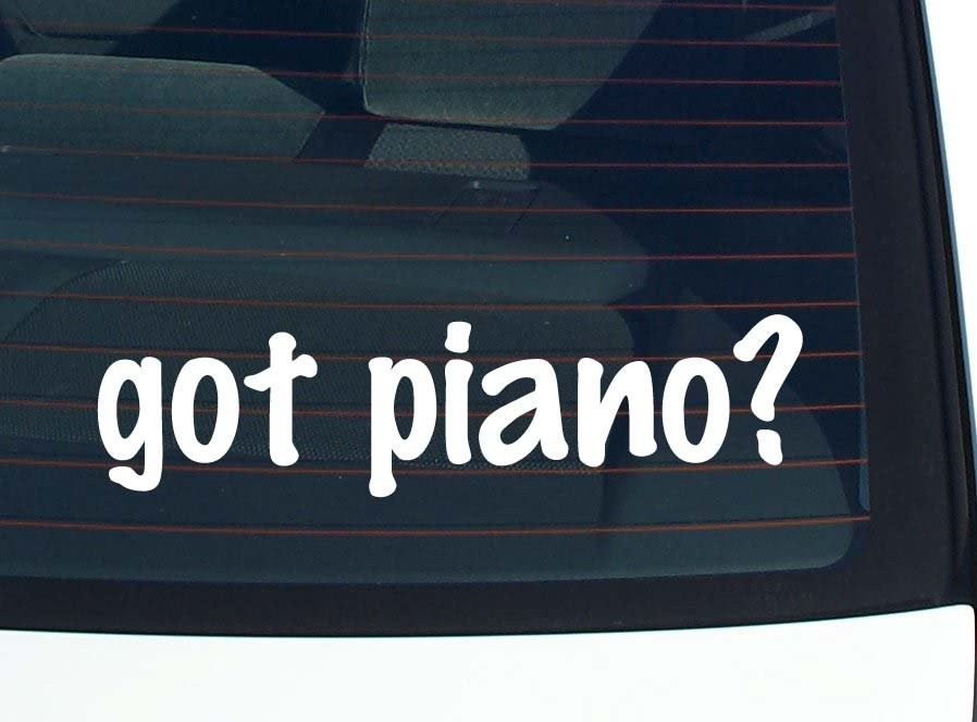 Got Piano Funny Car Decal Bumper Sticker Vinyl Window Joke