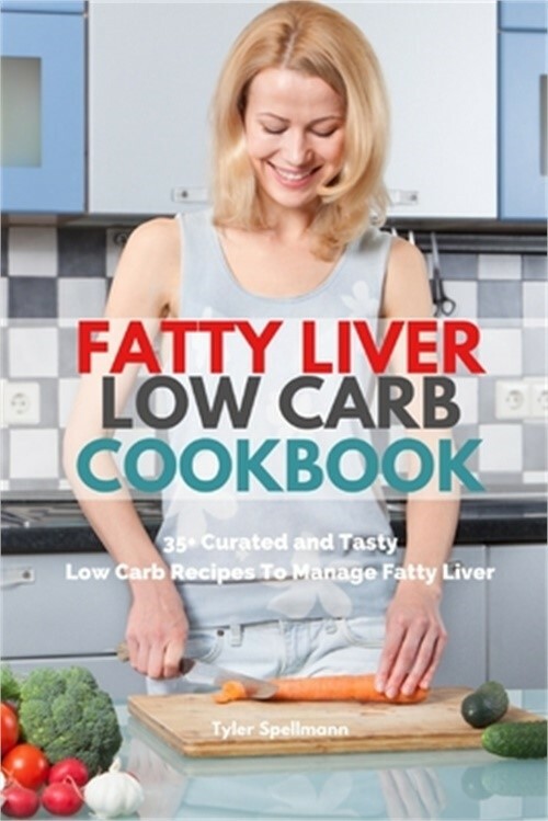 Fatty Liver Low Carb Cookbook with 35+ Tasty Recipes to Manage Liver Health by Tyler Spellmann 2020 Paperback