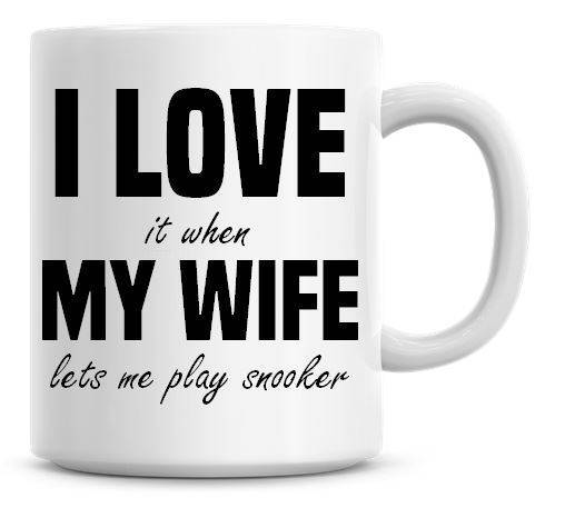 I Love It When My Wife Lets Me Play Snooker Funny Coffee Mug