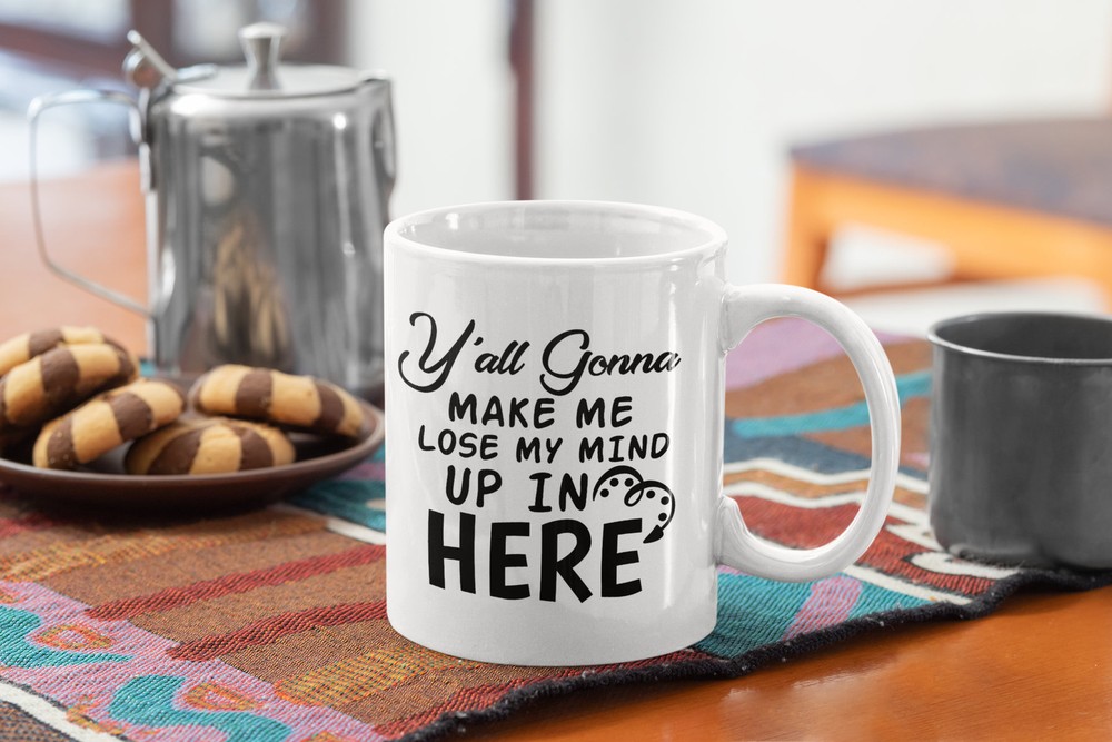 Funny White Coffee Mug - You All Gonna Make Me Lose My Mind  