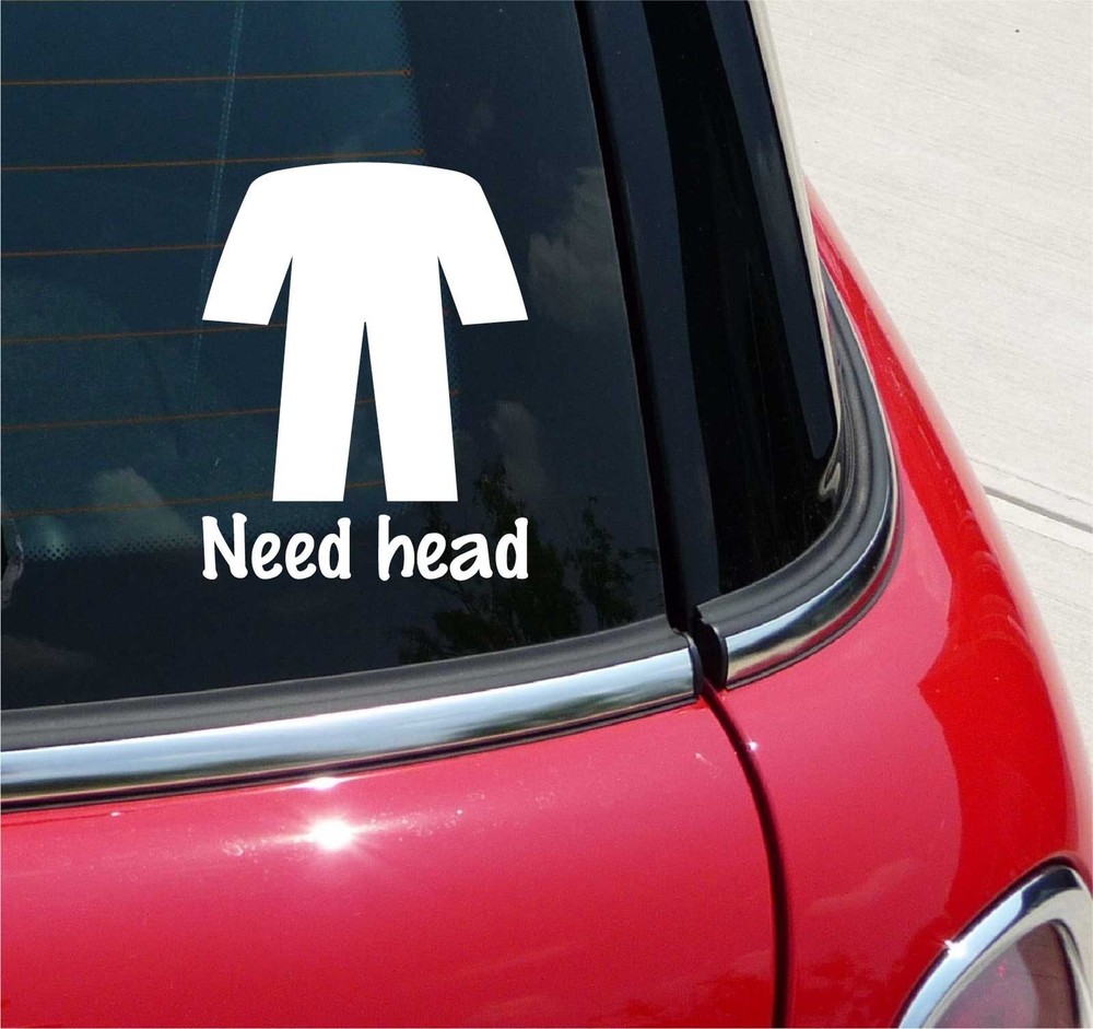 NEED HEAD MAN HUMOR JOKE PRANK GAG FUNNY GRAPHIC DECAL STICKER ART CAR WALL