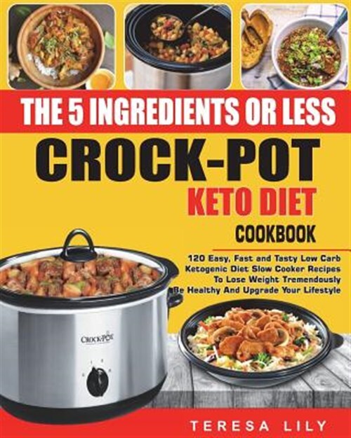 5-ingredient or Less Keto Diet Crock Pot Cookbook : 120 Easy, Fast and Tasty ...