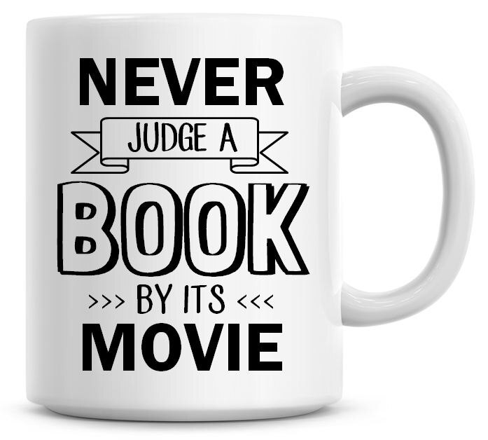 Never Judge a Book By Its Movie 11oz White Coffee Mug
