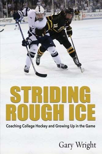 Striding Rough Ice: Coaching College Hockey and Growing Up in The Game by Wright