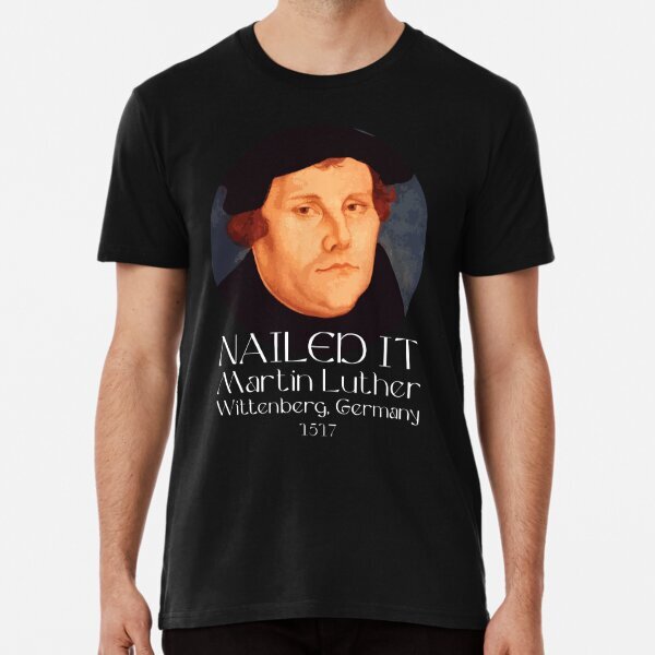 Martin Luther Nailed It gift Protestant Reformation Premium T-Shirt S-5XL
