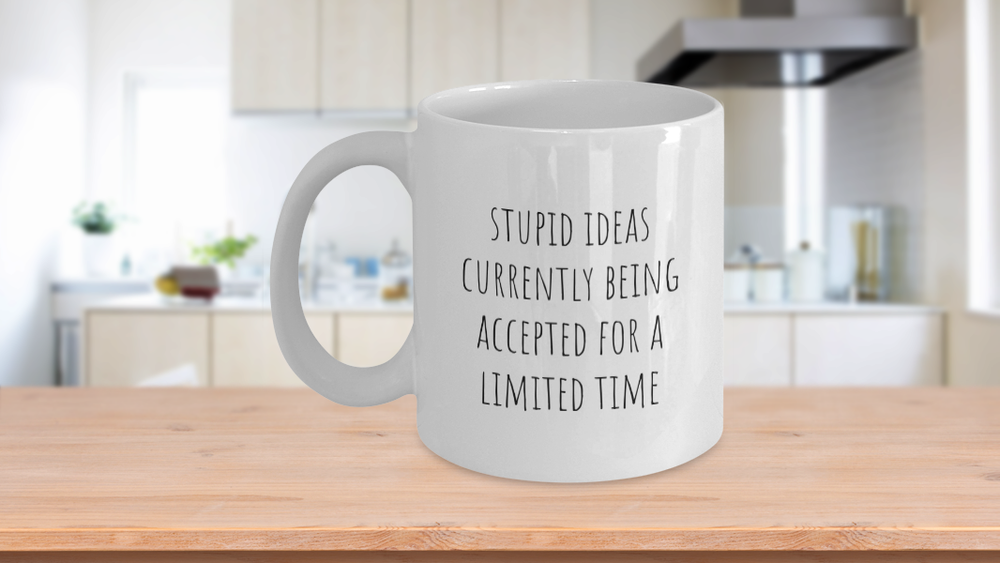 Stupid ideas being accepted limited time accept idea funny coffee cup mug-image