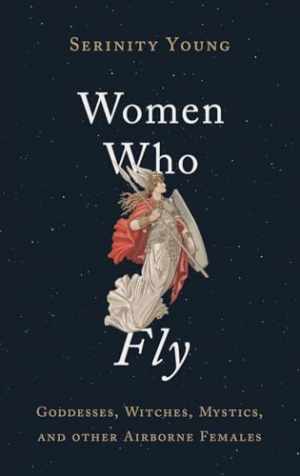 Women Who Fly: Goddesses, Witches, - Hardcover, by Young Serinity - Very Good