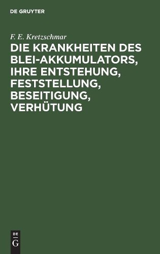 F E Kretzschmar Die Krankheiten Des Blei-Akkumulators, Ihre Entstehun (Hardback)