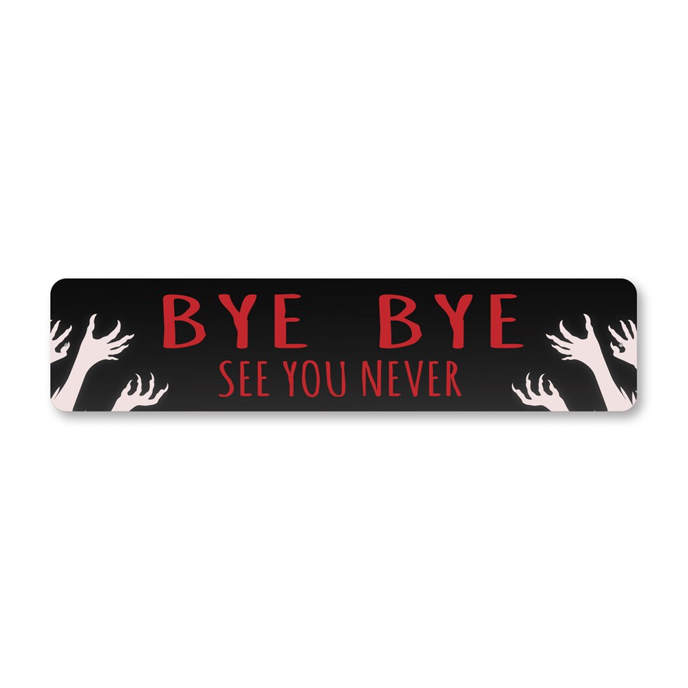 Bye Bye See You Never Metal Sign