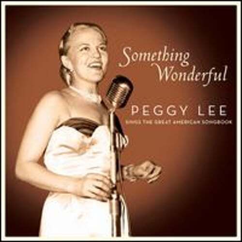 Something Wonderful: Peggy Lee Sings the Great American Songbook by Peggy Lee