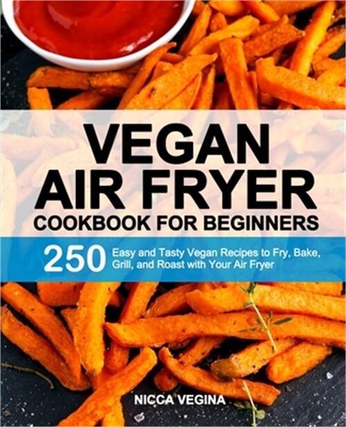 Vegan Air Fryer Cookbook with 250 Easy Recipes for Beginners by Nicca Vegina 2021 Paperback