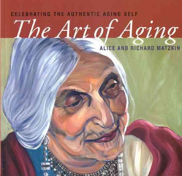 Art of Aging : Celebrating the Authentic Aging Self, Paperback by Matzkin, Al...
