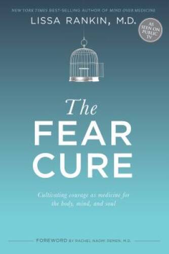 The Fear Cure: Cultivating Courage as Medicine for the Body, Mind, a - GOOD