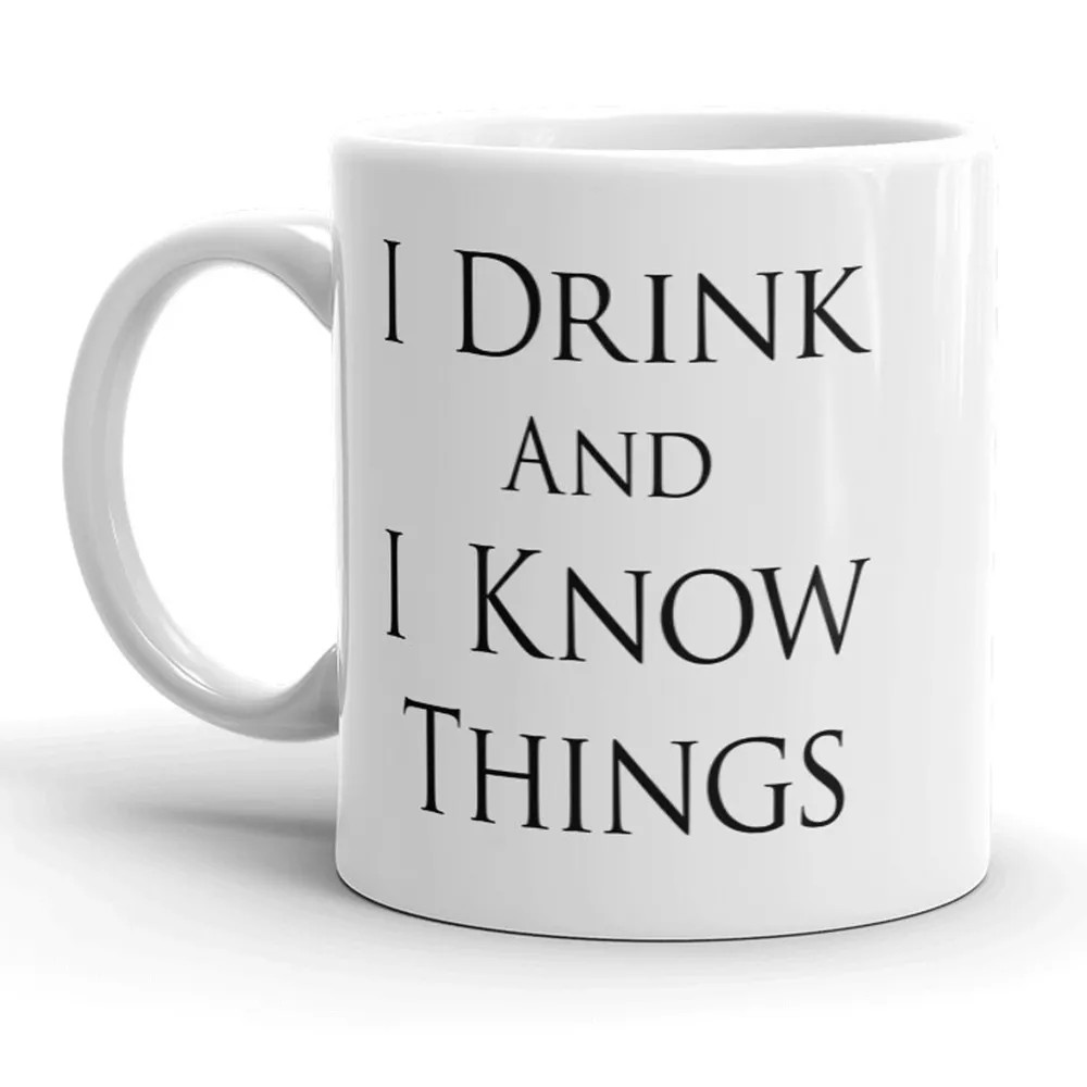 I Drink And I Know Things Mug Funny Quote Coffee Cup - 11oz