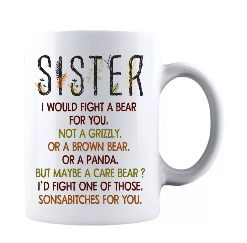 Funny Sister Would Fight A Bear For You Coffee Mug - 11oz or 15oz Gift