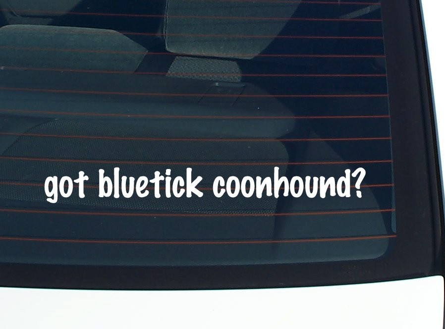 Got a Bluetick Coonhound Funny Car Decal Bumper Sticker Vinyl Window
