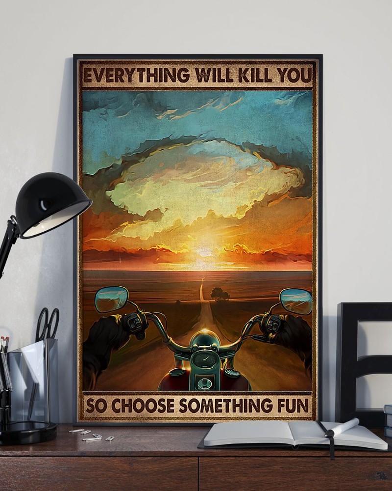 Everything Will Kill You So Choose Something Fun Biker Poster