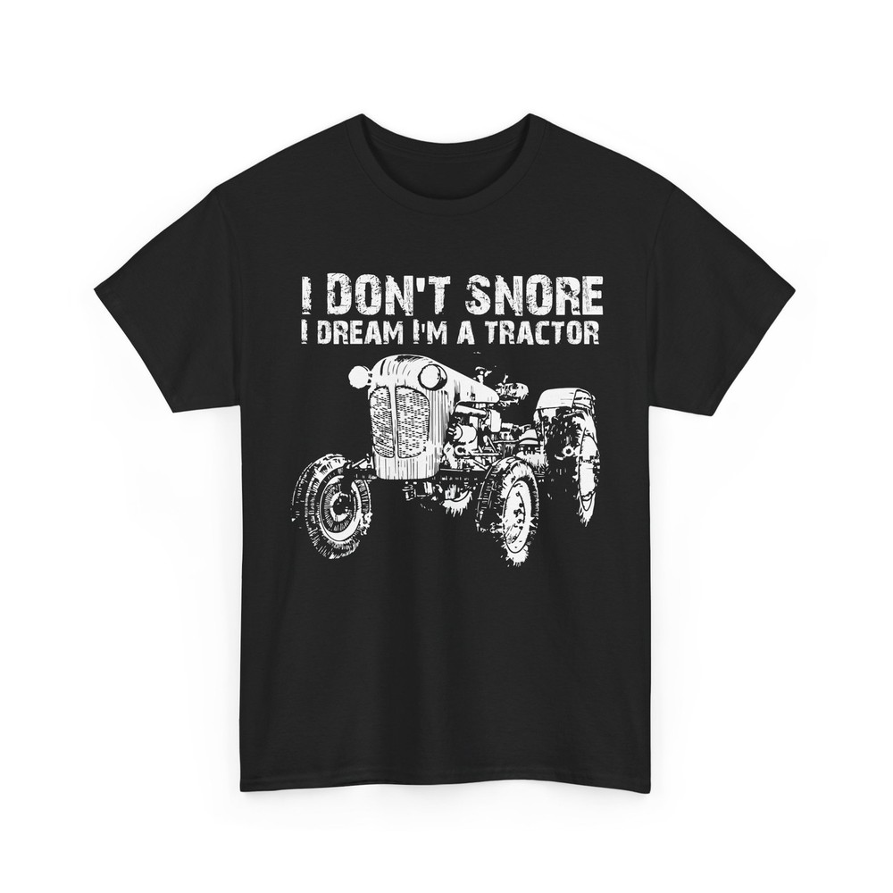 Tractor Owner Shirt, I Don't Snore I Dream I'M a Tractor Funny Shirt