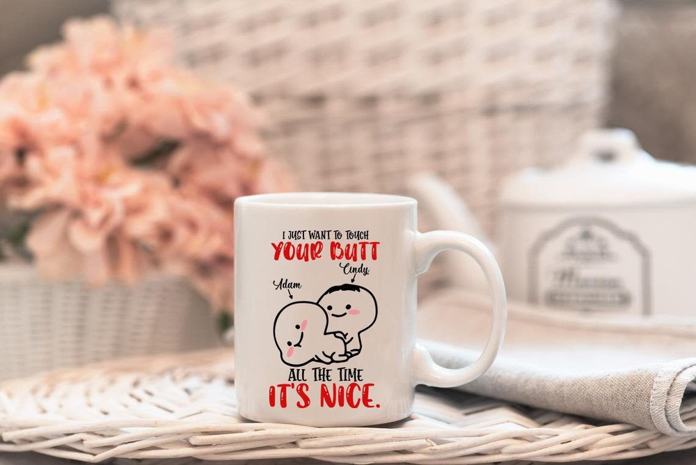 Valentine's Day Mug Custome Mug Gift Funny I Just Want To Touch Your Butt Mug
