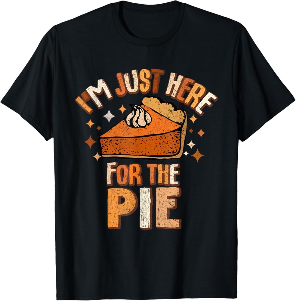 I'm Just Here For The Pie Funny Thanksgiving Food Unisex T-Shirt