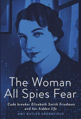 Elizebeth Smith Friedman Code Breaker The Woman All Spies Feared by Amy Butler Greenfield 2021 Hardcover