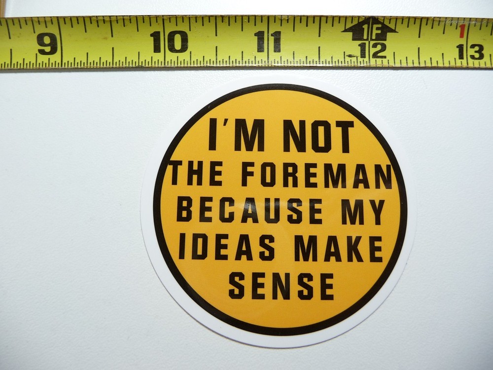I'M NOT A FOREMAN BECAUSE MY IDEAS MAKE SENSE DECAL STICKER WORK BLUE COLLAR