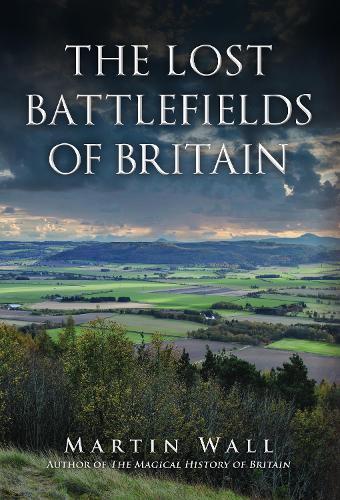 Martin Wall The Lost Battlefields of Britain (Hardback)