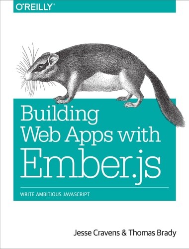 Building Web Apps with Ember.js: Write Ambitious JavaScript by Cravens, Jesse,Br