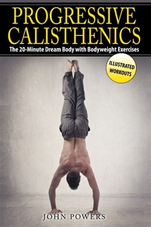 Progressive Calisthenics: The 20-Minute Dream Body with Bodyweight Exercises ...
