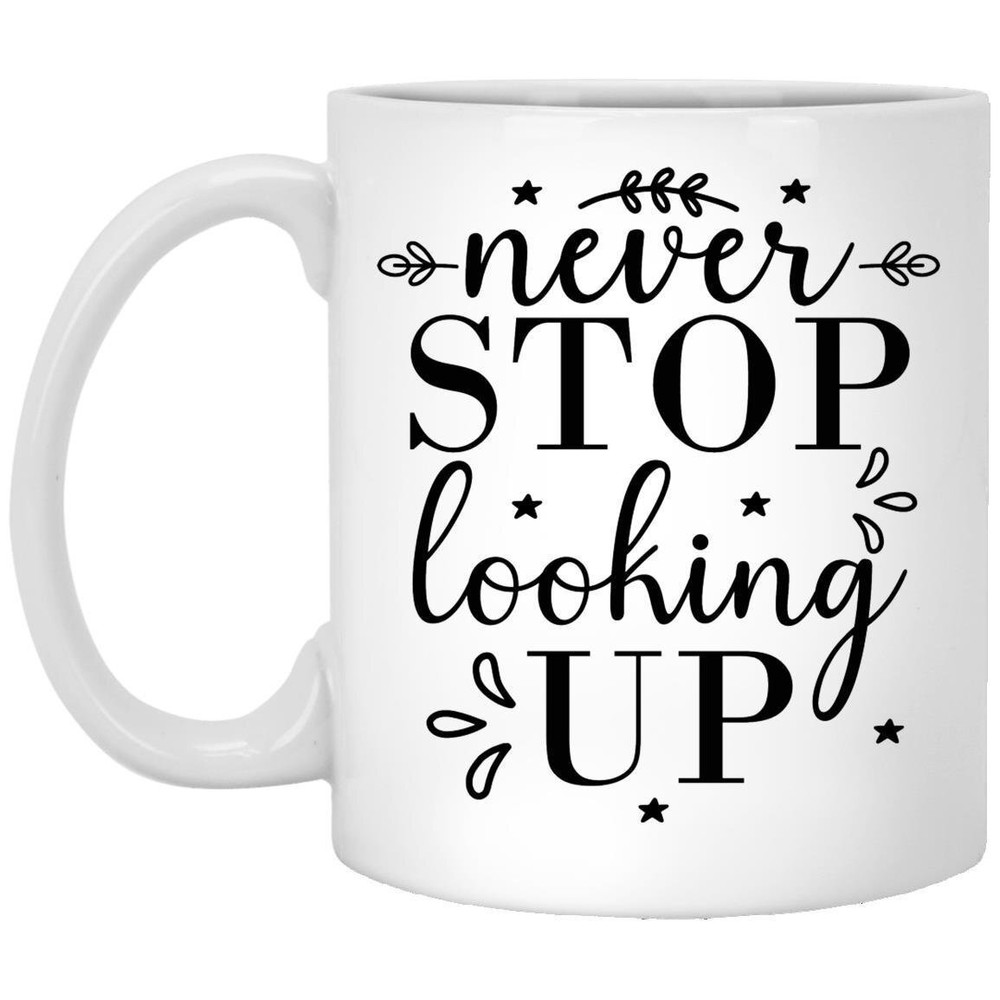 Coffee Mug Never Stop Looking Up Motivational Gift Inspirational Mug Funny Gift