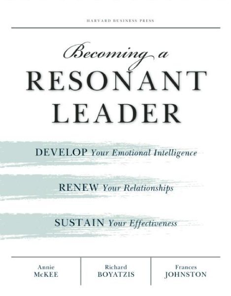 Becoming a Resonant Leader : Develop Your Emotional Intelligence, Renew Your ...